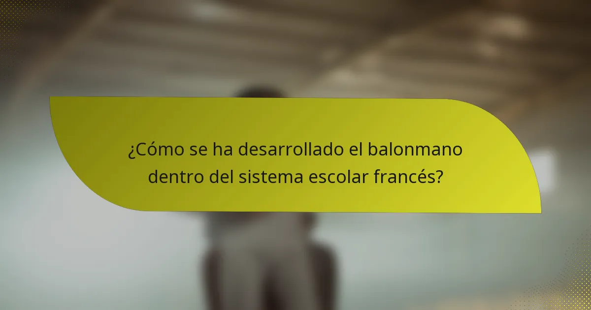 ¿Cómo se ha desarrollado el balonmano dentro del sistema escolar francés?