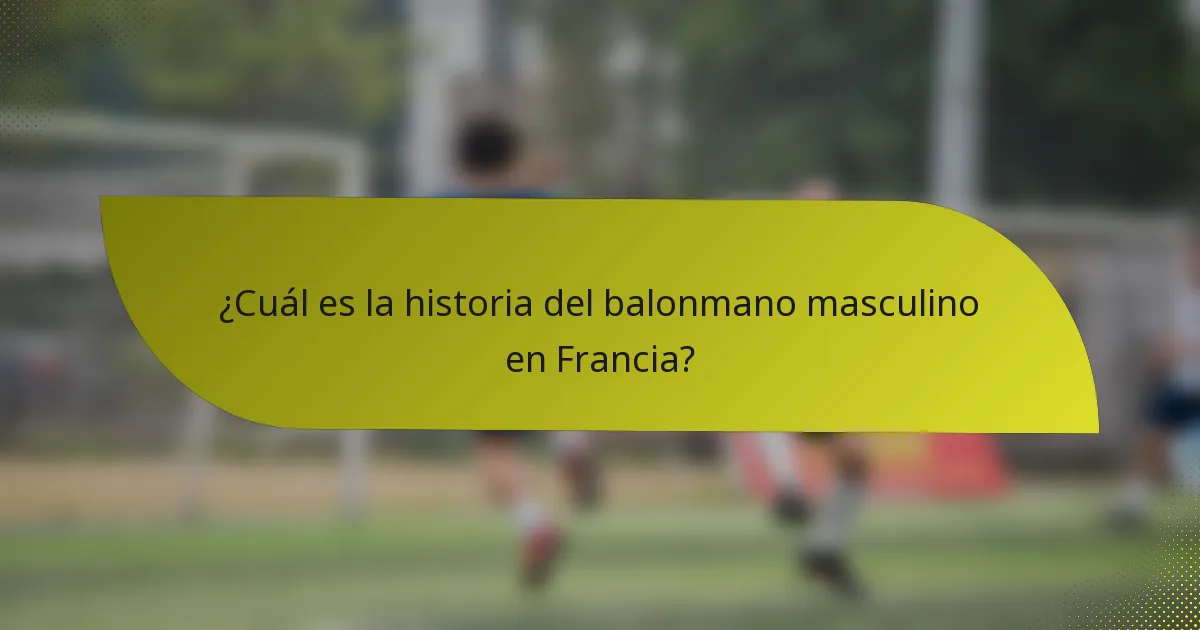¿Cuál es la historia del balonmano masculino en Francia?