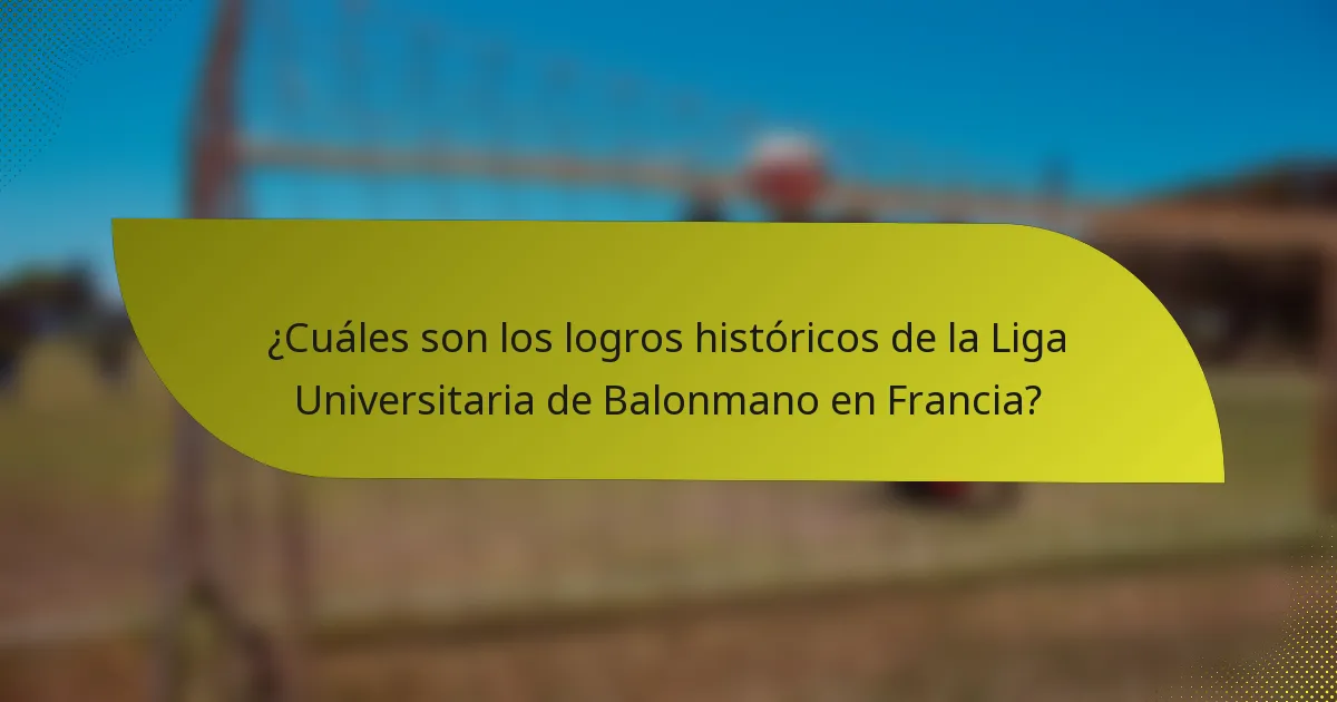 ¿Cuáles son los logros históricos de la Liga Universitaria de Balonmano en Francia?