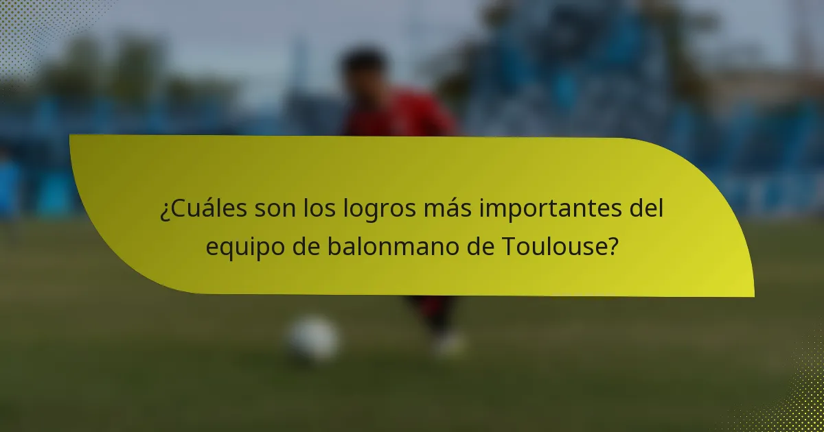 ¿Cuáles son los logros más importantes del equipo de balonmano de Toulouse?