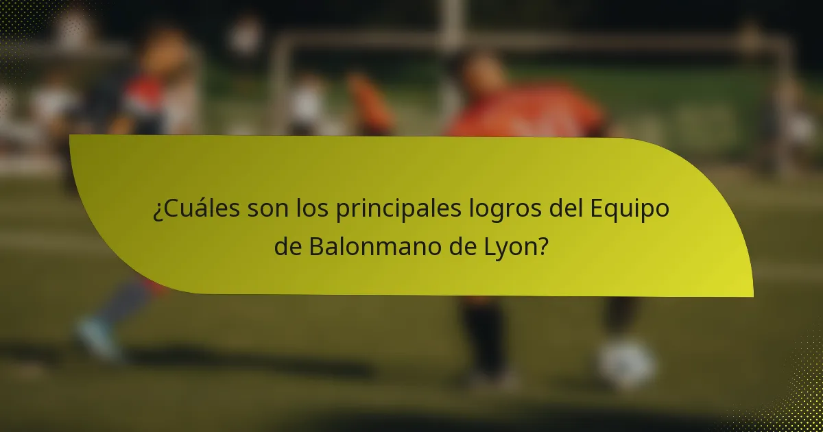¿Cuáles son los principales logros del Equipo de Balonmano de Lyon?