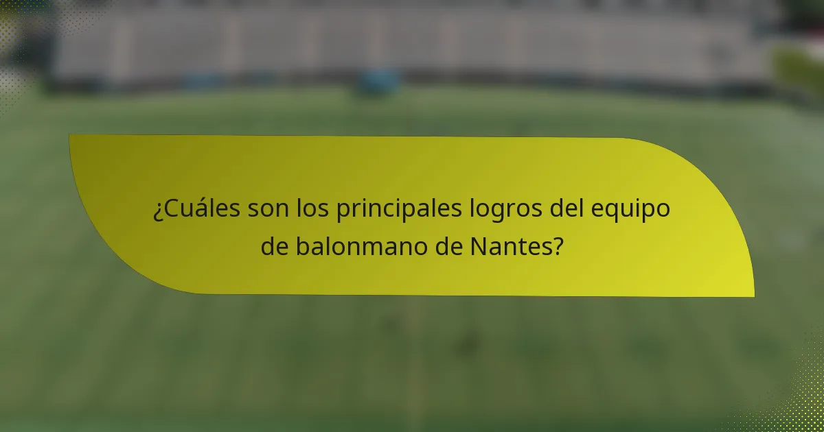 ¿Cuáles son los principales logros del equipo de balonmano de Nantes?