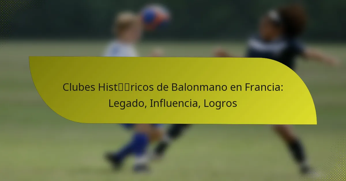 Clubes Históricos de Balonmano en Francia: Legado, Influencia, Logros