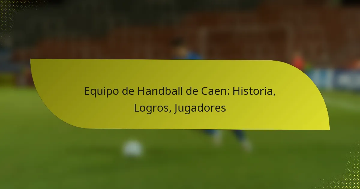 Equipo de Handball de Caen: Historia, Logros, Jugadores