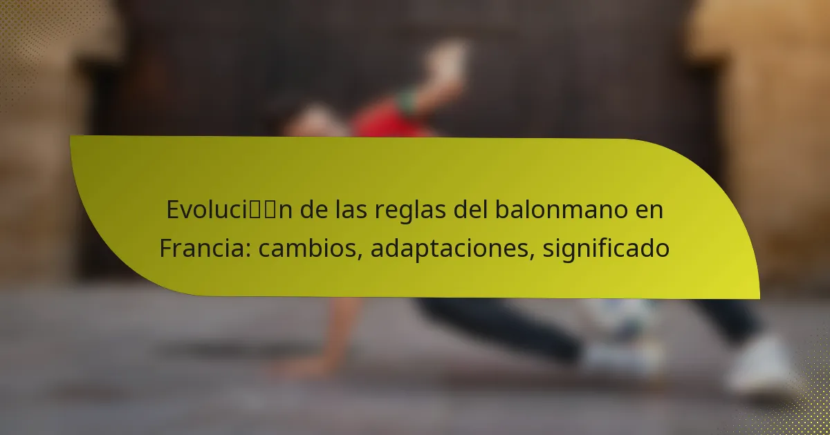 Evolución de las reglas del balonmano en Francia: cambios, adaptaciones, significado