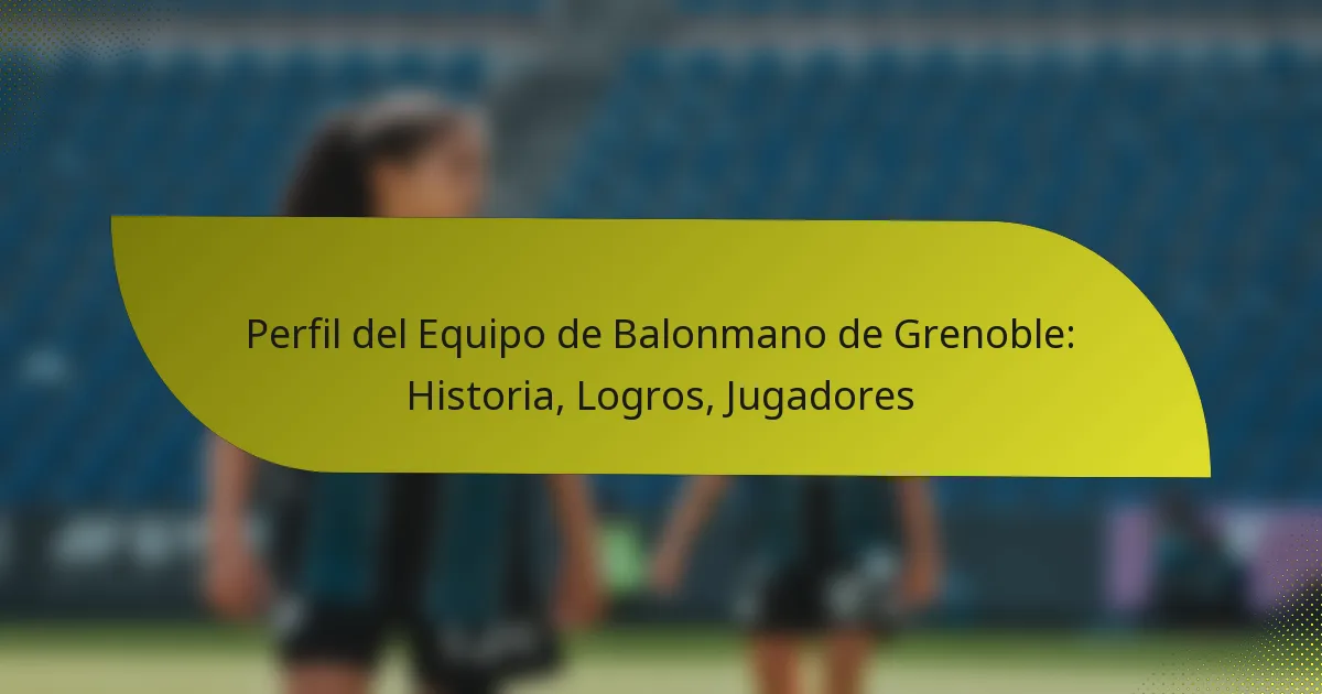 Perfil del Equipo de Balonmano de Grenoble: Historia, Logros, Jugadores