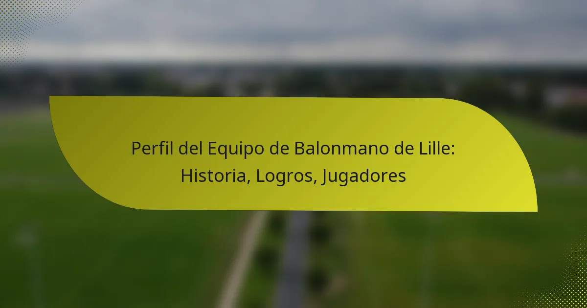 Perfil del Equipo de Balonmano de Lille: Historia, Logros, Jugadores