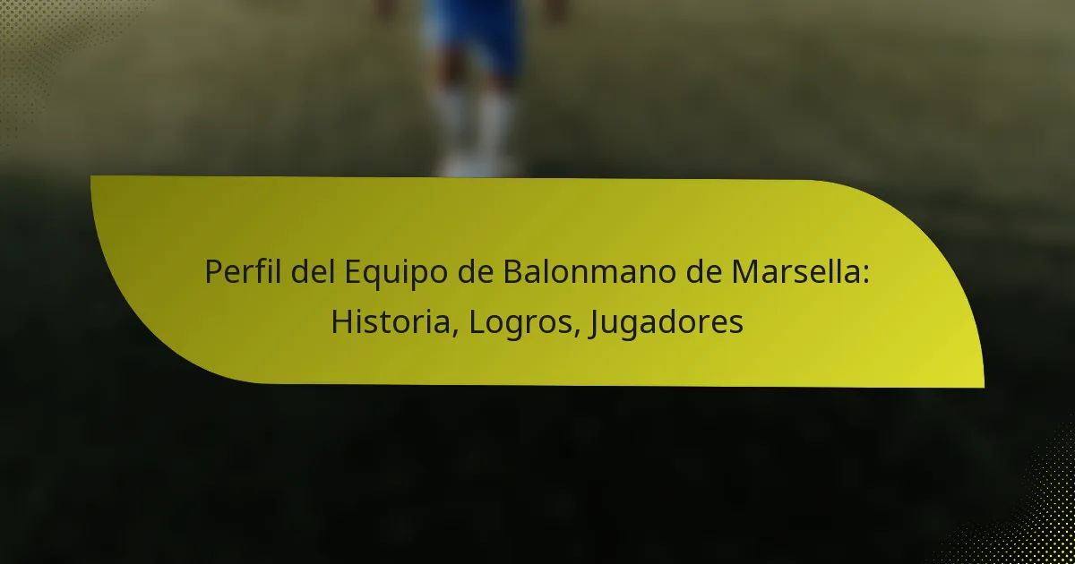 Perfil del Equipo de Balonmano de Marsella: Historia, Logros, Jugadores