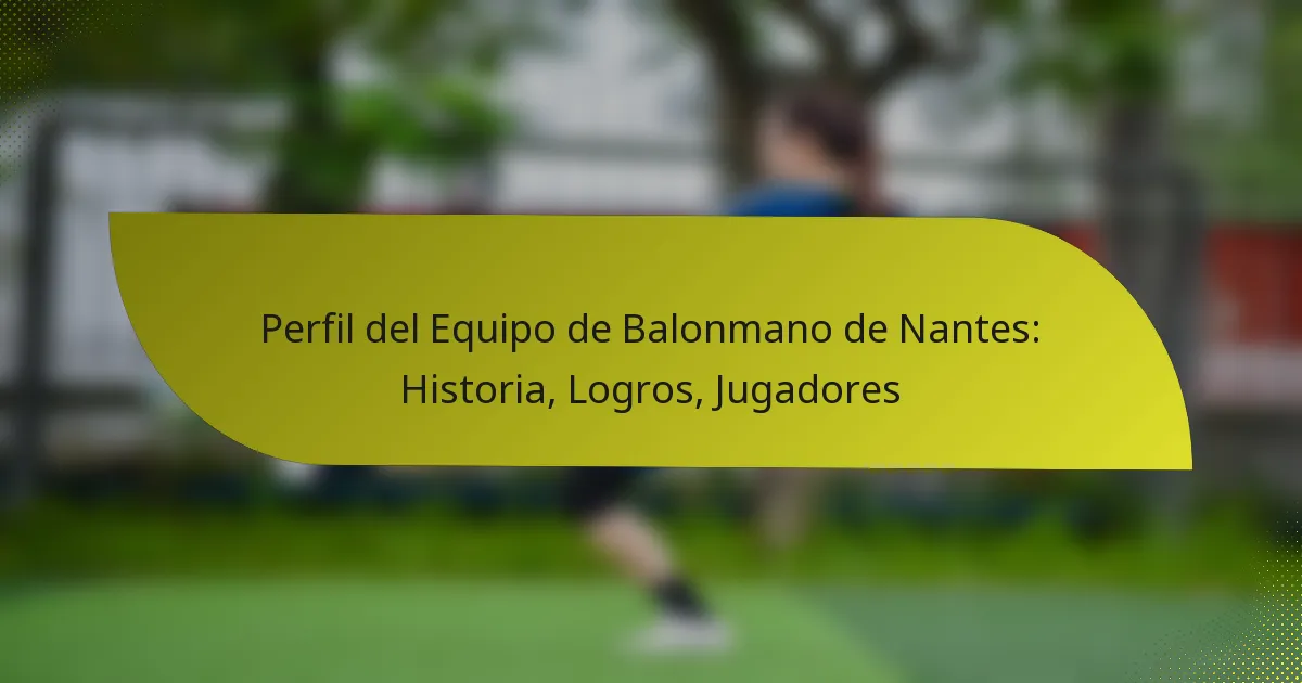 Perfil del Equipo de Balonmano de Nantes: Historia, Logros, Jugadores