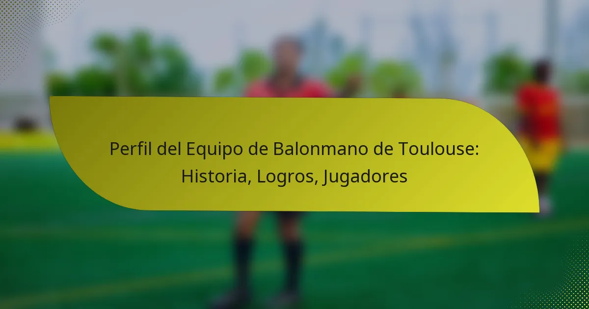 Perfil del Equipo de Balonmano de Toulouse: Historia, Logros, Jugadores