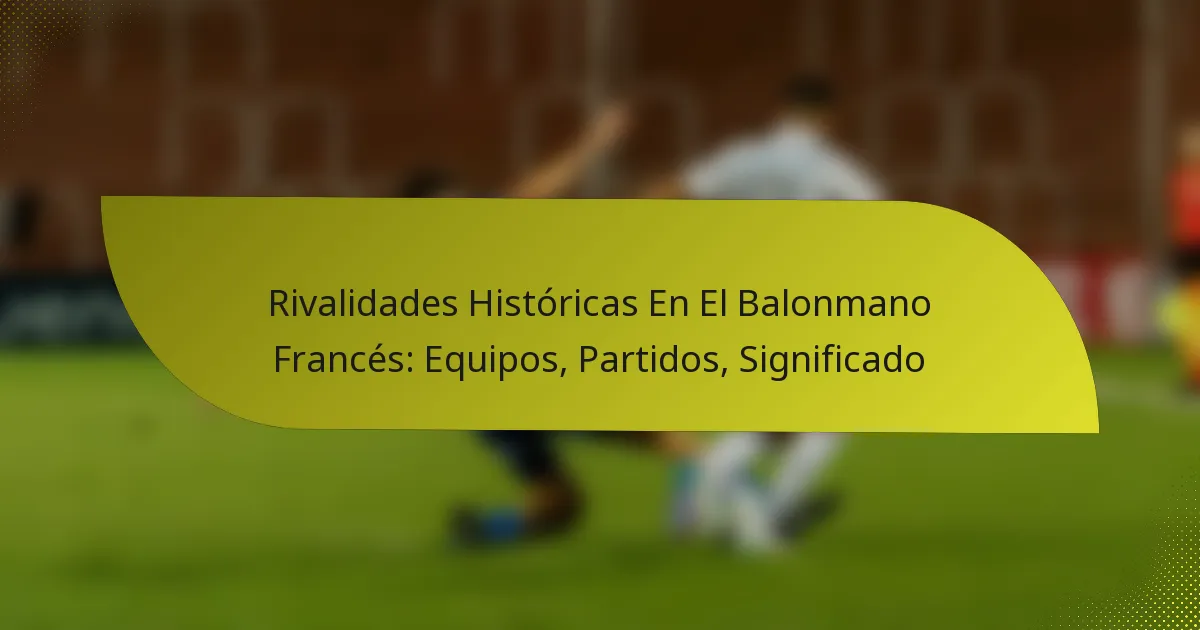 Rivalidades Históricas En El Balonmano Francés: Equipos, Partidos, Significado