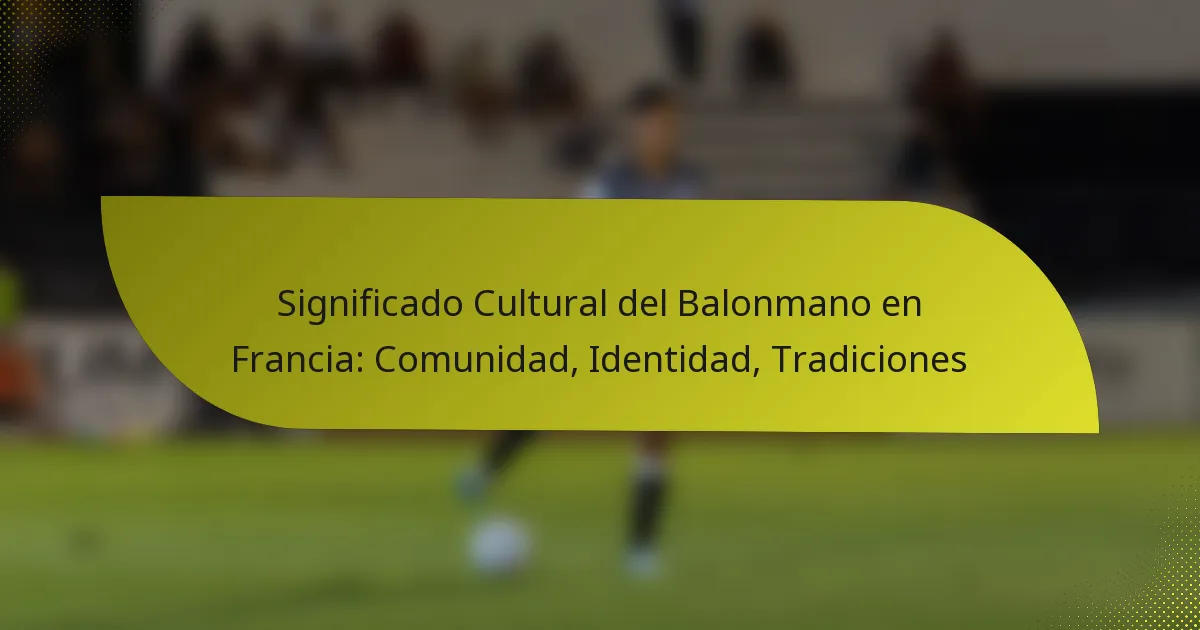 Significado Cultural del Balonmano en Francia: Comunidad, Identidad, Tradiciones